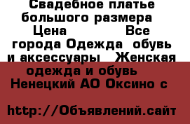 Свадебное платье большого размера › Цена ­ 17 000 - Все города Одежда, обувь и аксессуары » Женская одежда и обувь   . Ненецкий АО,Оксино с.